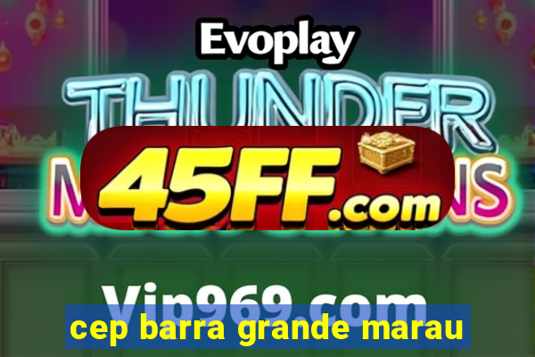 cep barra grande marau